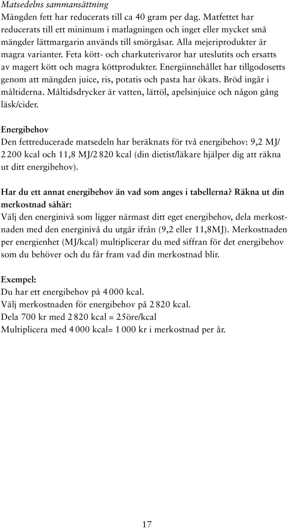 Feta kött- och charkuterivaror har uteslutits och ersatts av magert kött och magra köttprodukter. Energiinnehållet har tillgodosetts genom att mängden juice, ris, potatis och pasta har ökats.