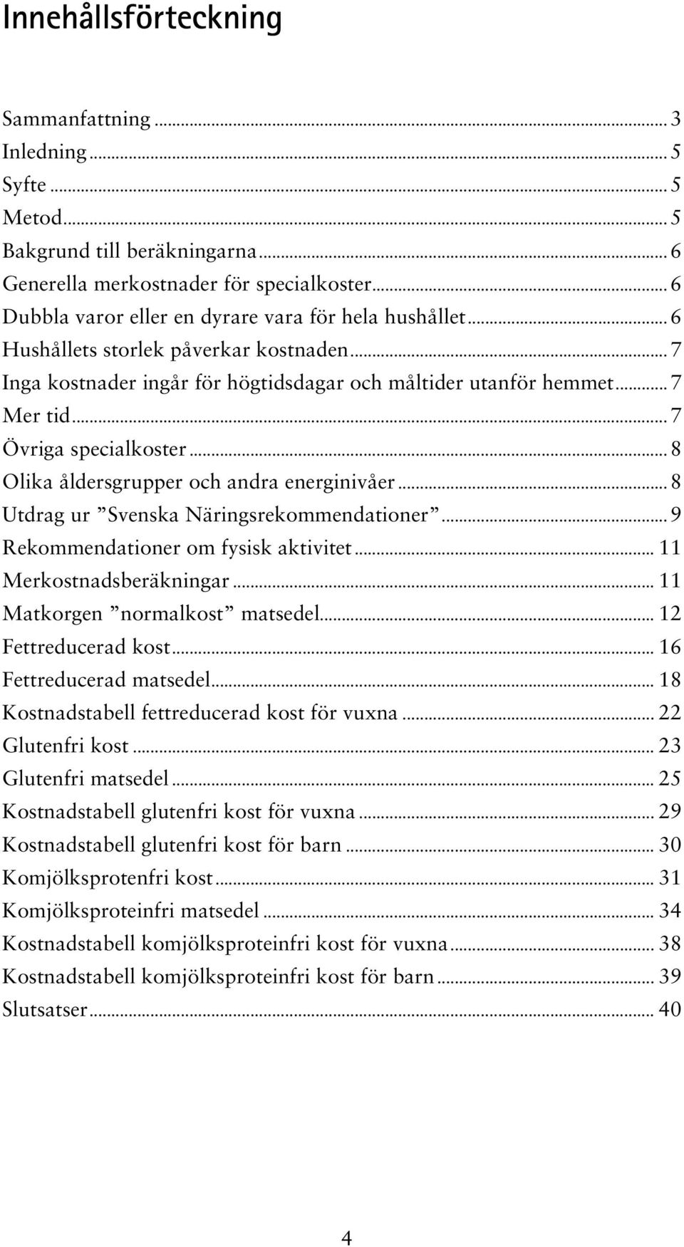 .. 7 Övriga specialkoster... 8 Olika åldersgrupper och andra energinivåer... 8 Utdrag ur Svenska Näringsrekommendationer... 9 Rekommendationer om fysisk aktivitet... 11 Merkostnadsberäkningar.