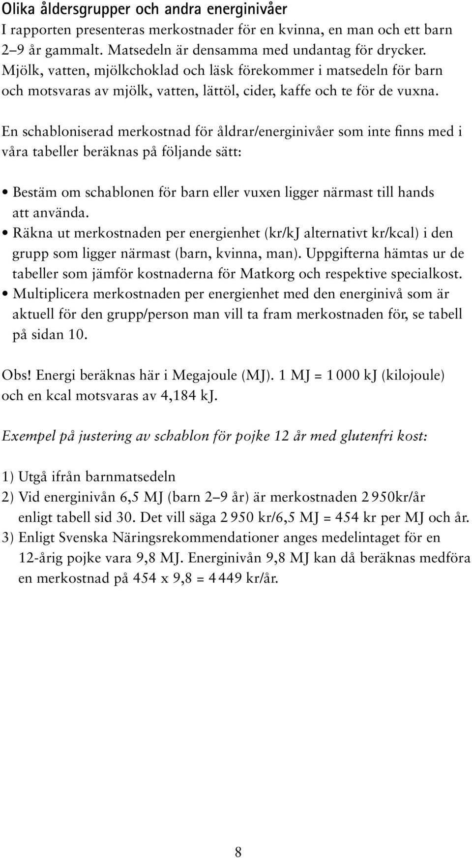 En schabloniserad merkostnad för åldrar/energinivåer som inte finns med i våra tabeller beräknas på följande sätt: Bestäm om schablonen för barn eller vuxen ligger närmast till hands att använda.