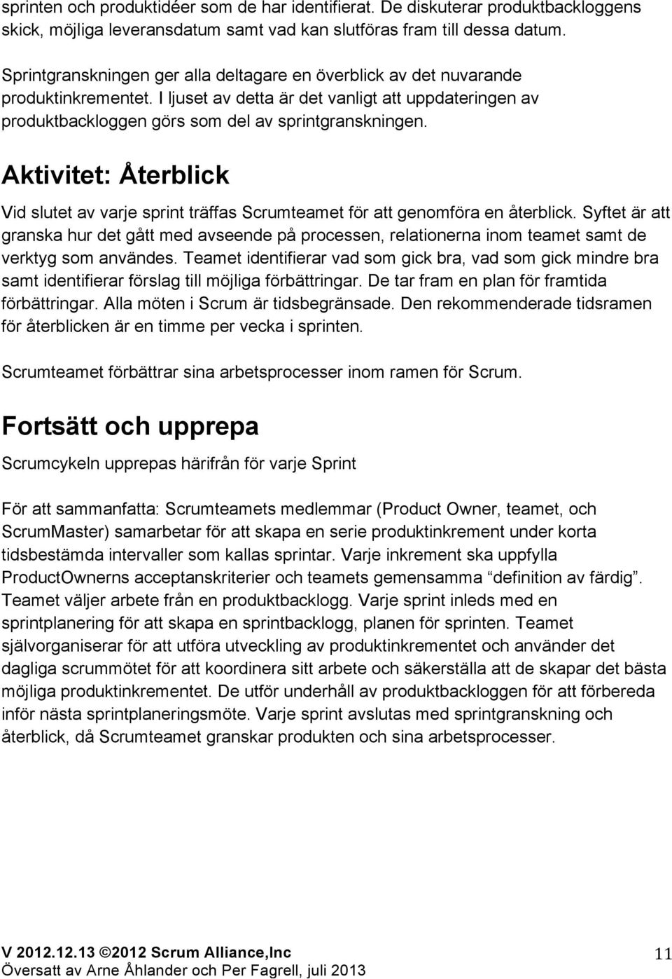 Aktivitet: Återblick Vid slutet av varje sprint träffas Scrumteamet för att genomföra en återblick.