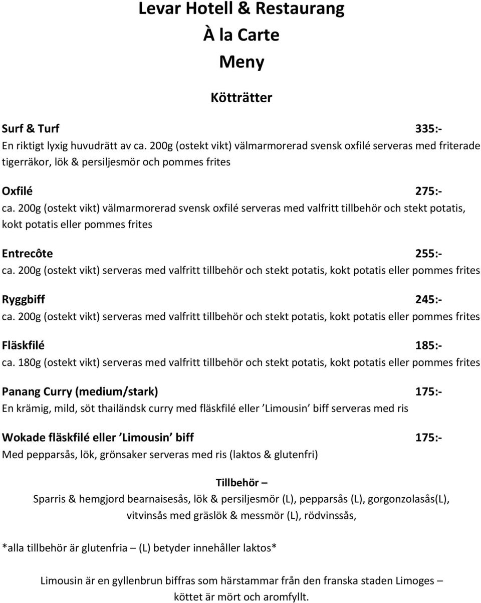 200g (ostekt vikt) serveras med valfritt tillbehör och stekt potatis, kokt potatis eller pommes frites Ryggbiff 245:- ca.