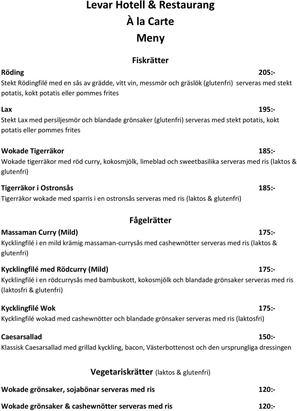 sweetbasilika serveras med ris (laktos & glutenfri) Tigerräkor i Ostronsås 185:- Tigerräkor wokade med sparris i en ostronsås serveras med ris (laktos & glutenfri) Fågelrätter Massaman Curry (Mild)