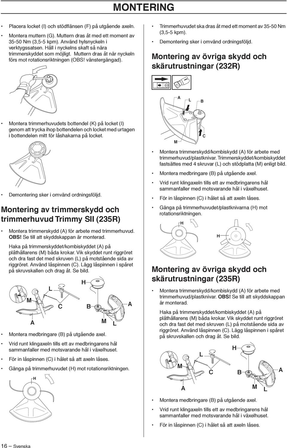 Trimmerhuvudet ska dras åt med ett moment av 35-50 Nm (3,5-5 kpm). Demontering sker i omvänd ordningsföljd.