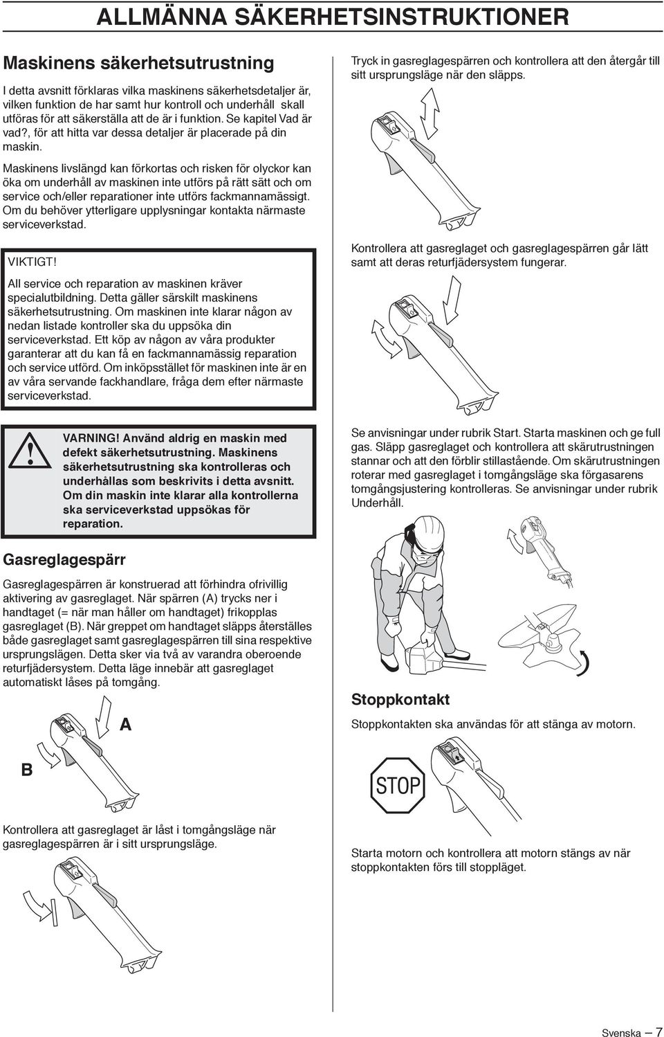 Maskinens livslängd kan förkortas och risken för olyckor kan öka om underhåll av maskinen inte utförs på rätt sätt och om service och/eller reparationer inte utförs fackmannamässigt.