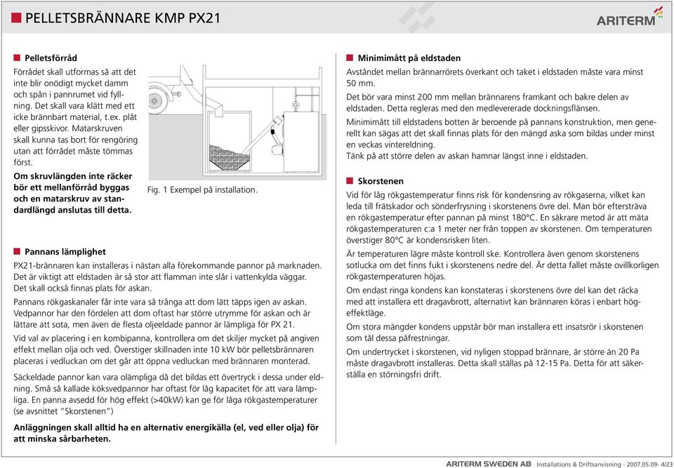 Fig. 1 Exempel på installation. Pannans lämplighet PX21-brännaren kan installeras i nästan alla förekommande pannor på marknaden.