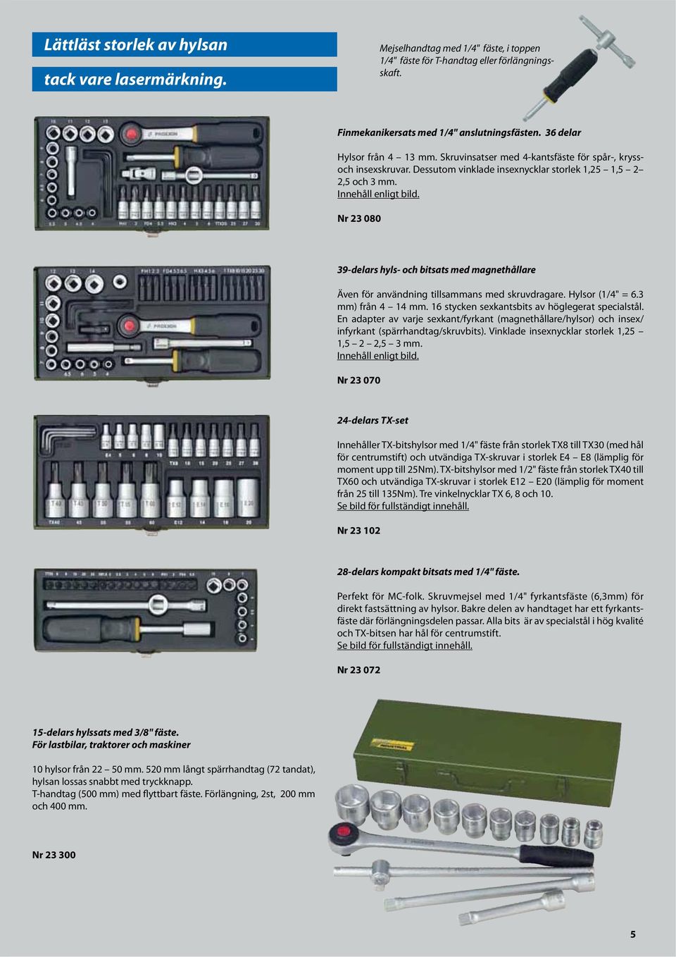 Nr 23 080 39-delars hyls- och bitsats med magnethållare Även för användning tillsammans med skruvdragare. Hylsor (1/4" = 6.3 mm) från 4 14 mm. 16 stycken sexkantsbits av höglegerat specialstål.