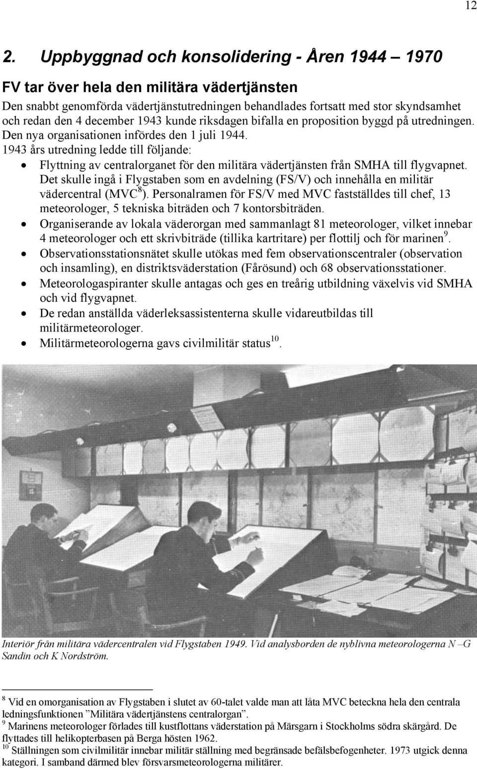 1943 års utredning ledde till följande: Flyttning av centralorganet för den militära vädertjänsten från SMHA till flygvapnet.
