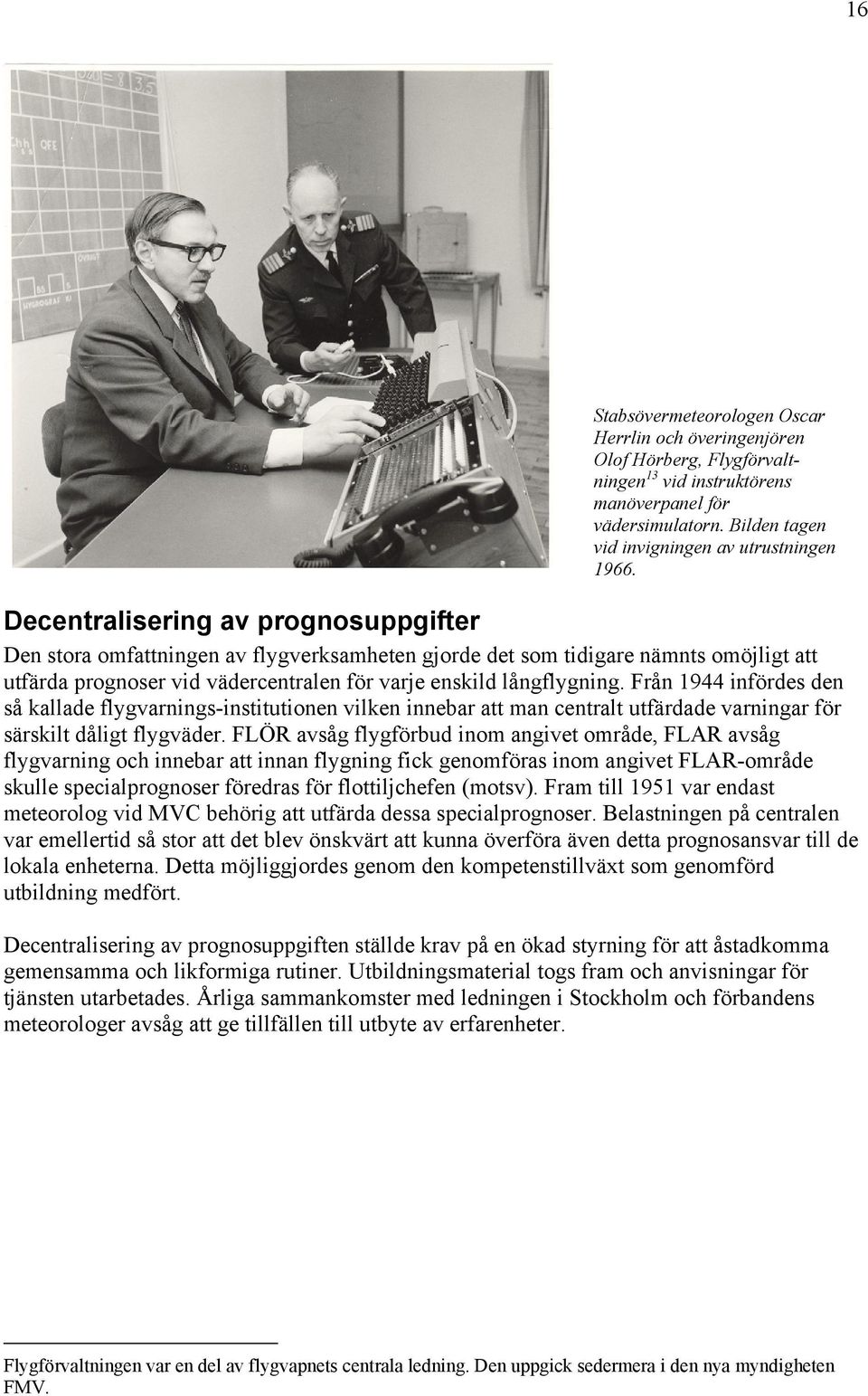 Från 1944 infördes den så kallade flygvarnings-institutionen vilken innebar att man centralt utfärdade varningar för särskilt dåligt flygväder.