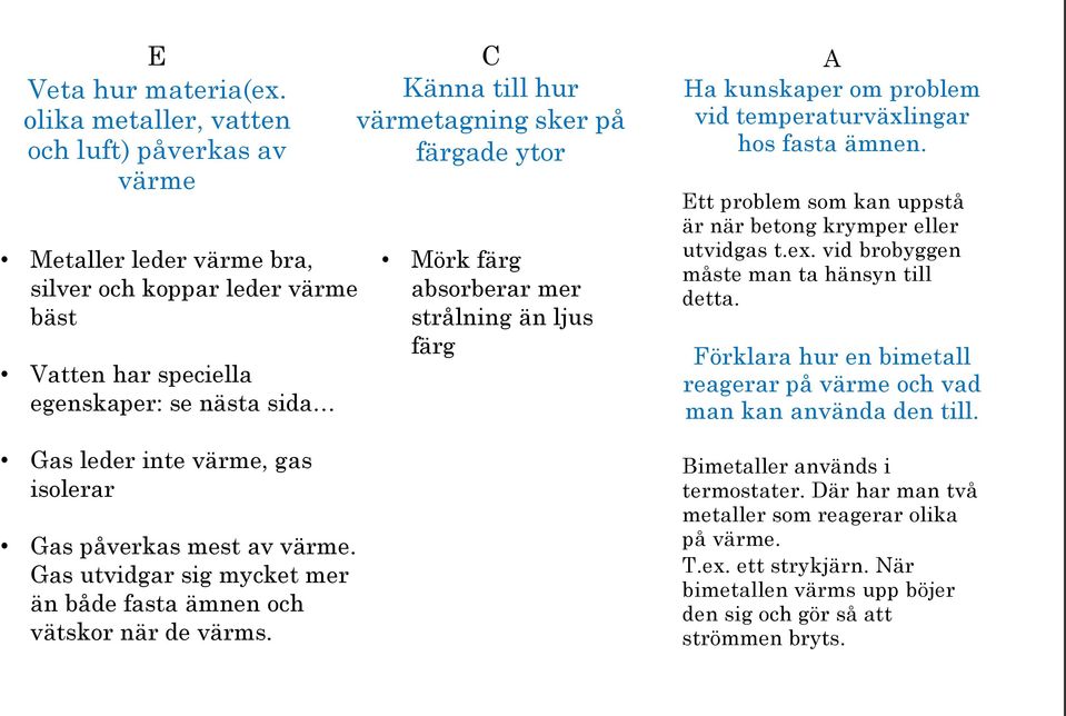 påverkas mest av värme. Gas utvidgar sig mycket mer än både fasta ämnen och vätskor när de värms.