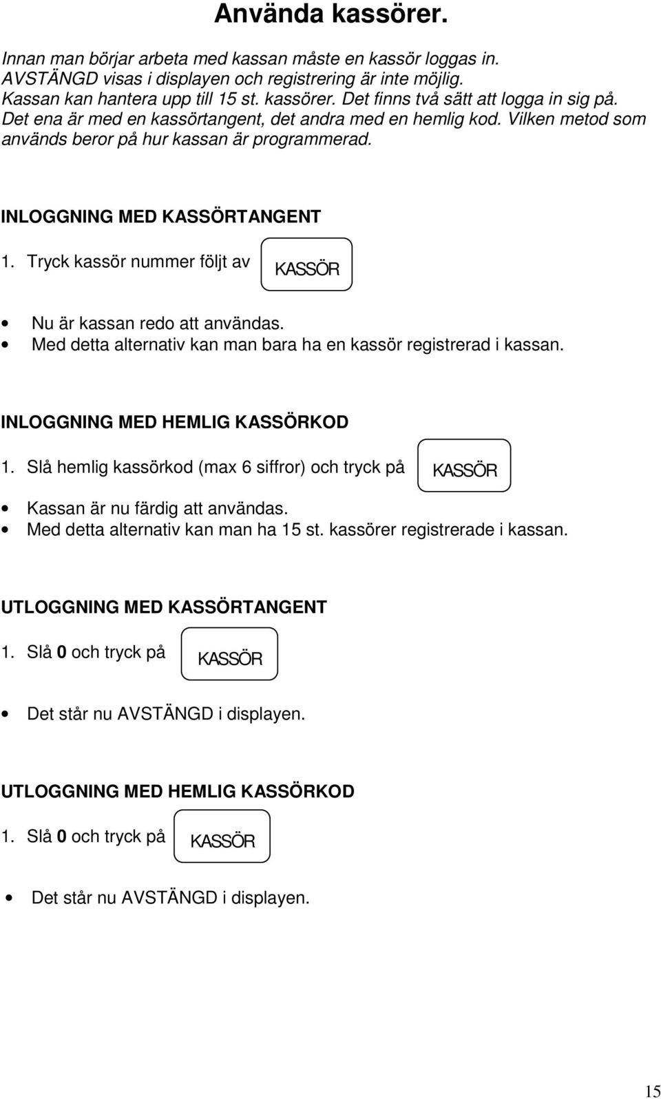 Tryck kassör nummer följt av KASSÖR Nu är kassan redo att användas. Med detta alternativ kan man bara ha en kassör registrerad i kassan. INLOGGNING MED HEMLIG KASSÖRKOD 1.