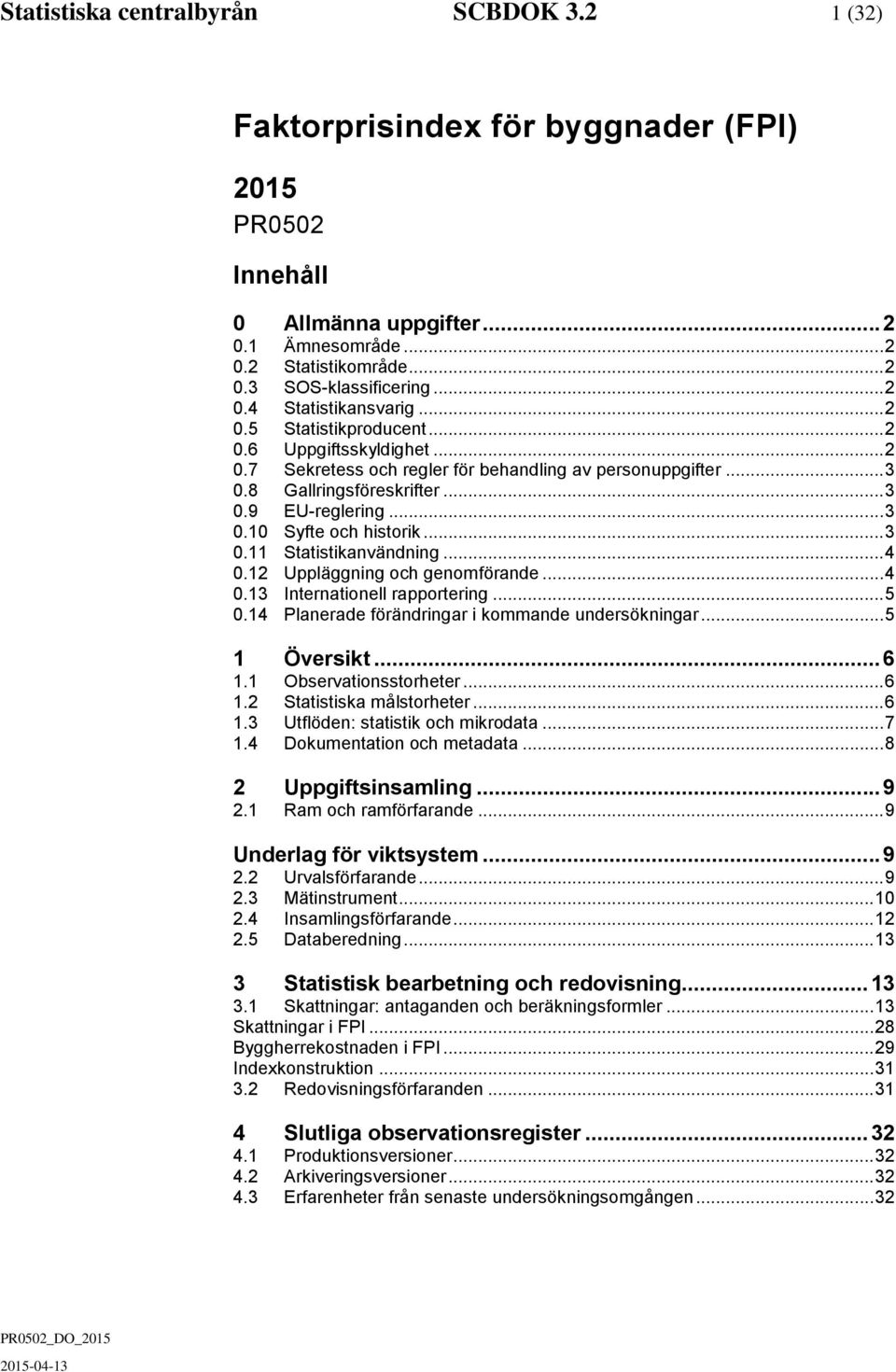 .. 3 0.11 Statistikanvändning... 4 0.12 Uppläggning och genomförande... 4 0.13 Internationell rapportering... 5 0.14 Planerade förändringar i kommande undersökningar... 5 1 Översikt... 6 1.