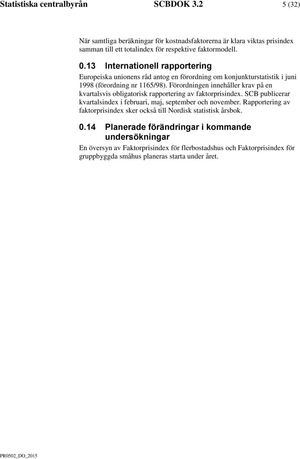 Förordningen innehåller krav på en kvartalsvis obligatorisk rapportering av faktorprisindex. SCB publicerar kvartalsindex i februari, maj, september och november.