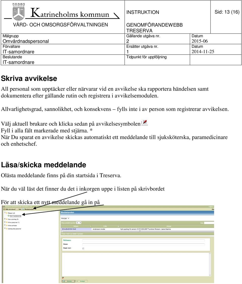 Välj aktuell brukare och klicka sedan på avvikelsesymbolen Fyll i alla fält markerade med stjärna.