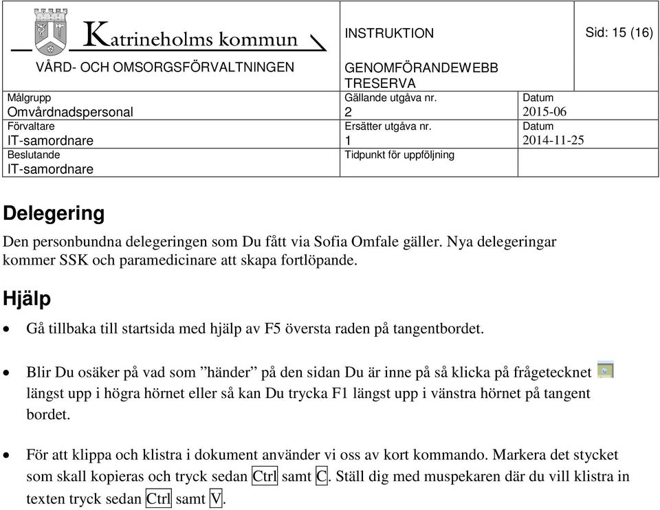 Blir Du osäker på vad som händer på den sidan Du är inne på så klicka på frågetecknet längst upp i högra hörnet eller så kan Du trycka F1 längst upp i vänstra