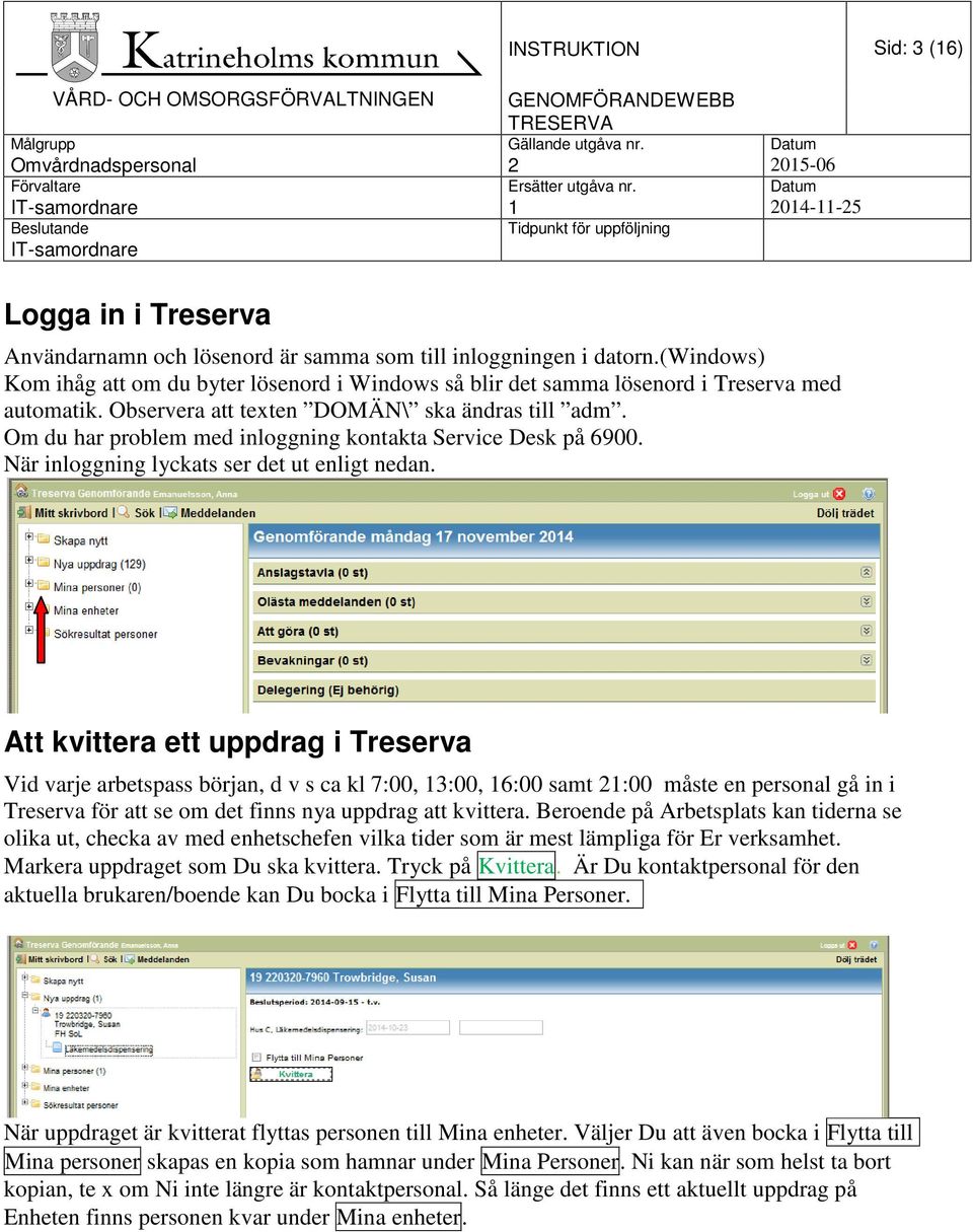 Om du har problem med inloggning kontakta Service Desk på 6900. När inloggning lyckats ser det ut enligt nedan.