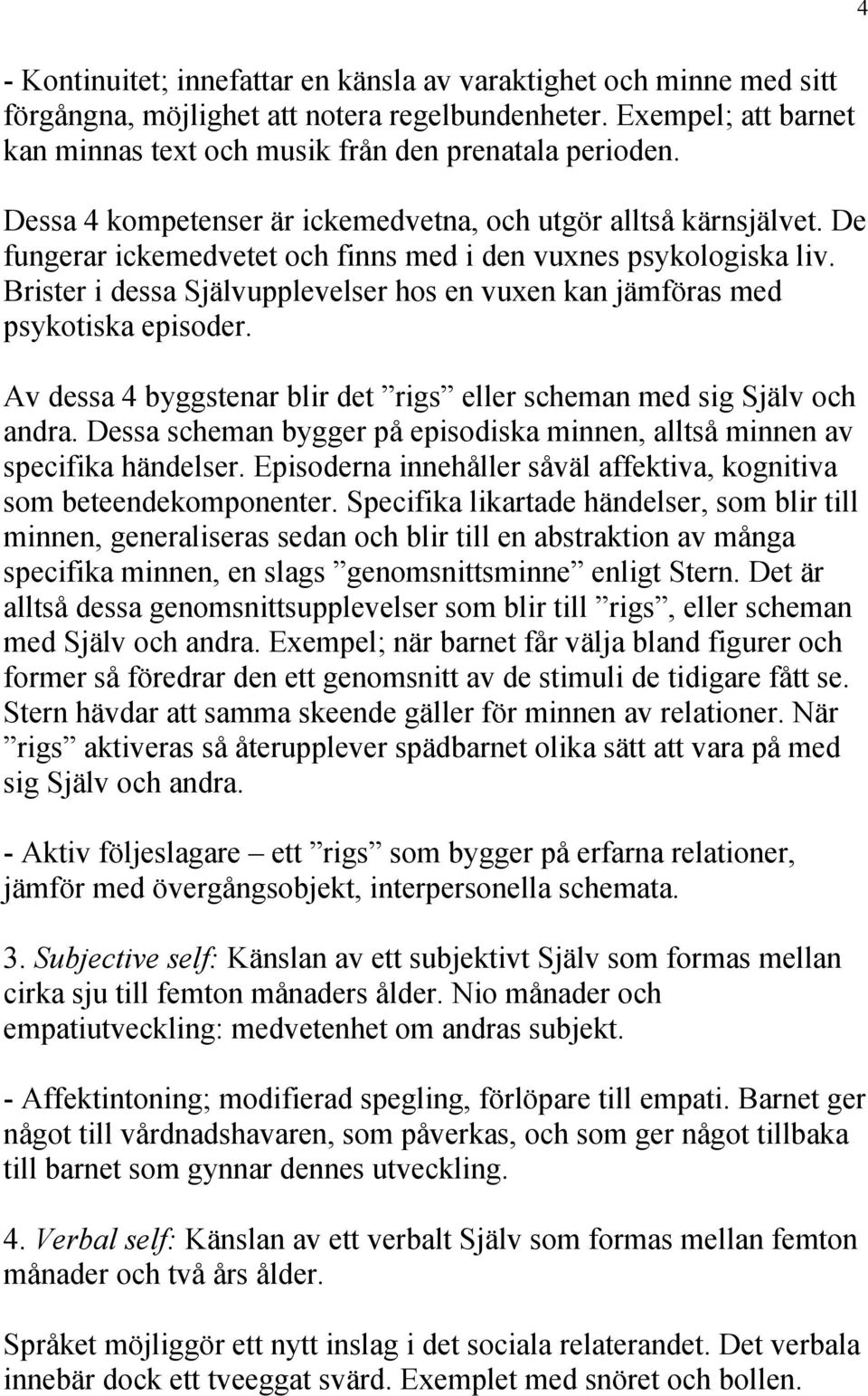 Brister i dessa Självupplevelser hos en vuxen kan jämföras med psykotiska episoder. Av dessa 4 byggstenar blir det rigs eller scheman med sig Själv och andra.