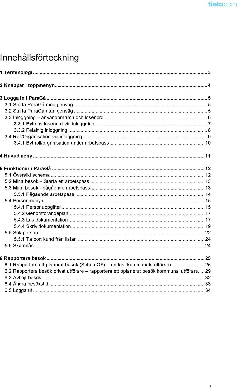 .. 11 5 Funktioner i ParaGå... 12 5.1 Översikt schema... 12 5.2 Mina besök Starta ett arbetspass... 13 5.3 Mina besök - pågående arbetspass... 13 5.3.1 Pågående arbetspass... 14 5.4 Personmenyn... 15 5.