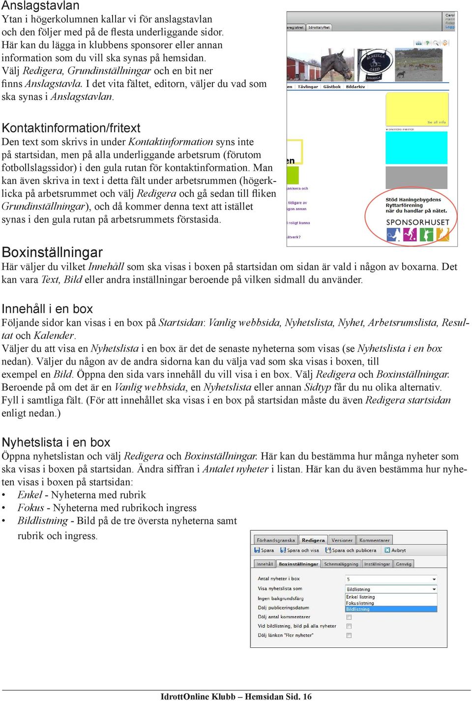 I det vita fältet, editorn, väljer du vad som ska synas i Anslagstavlan.