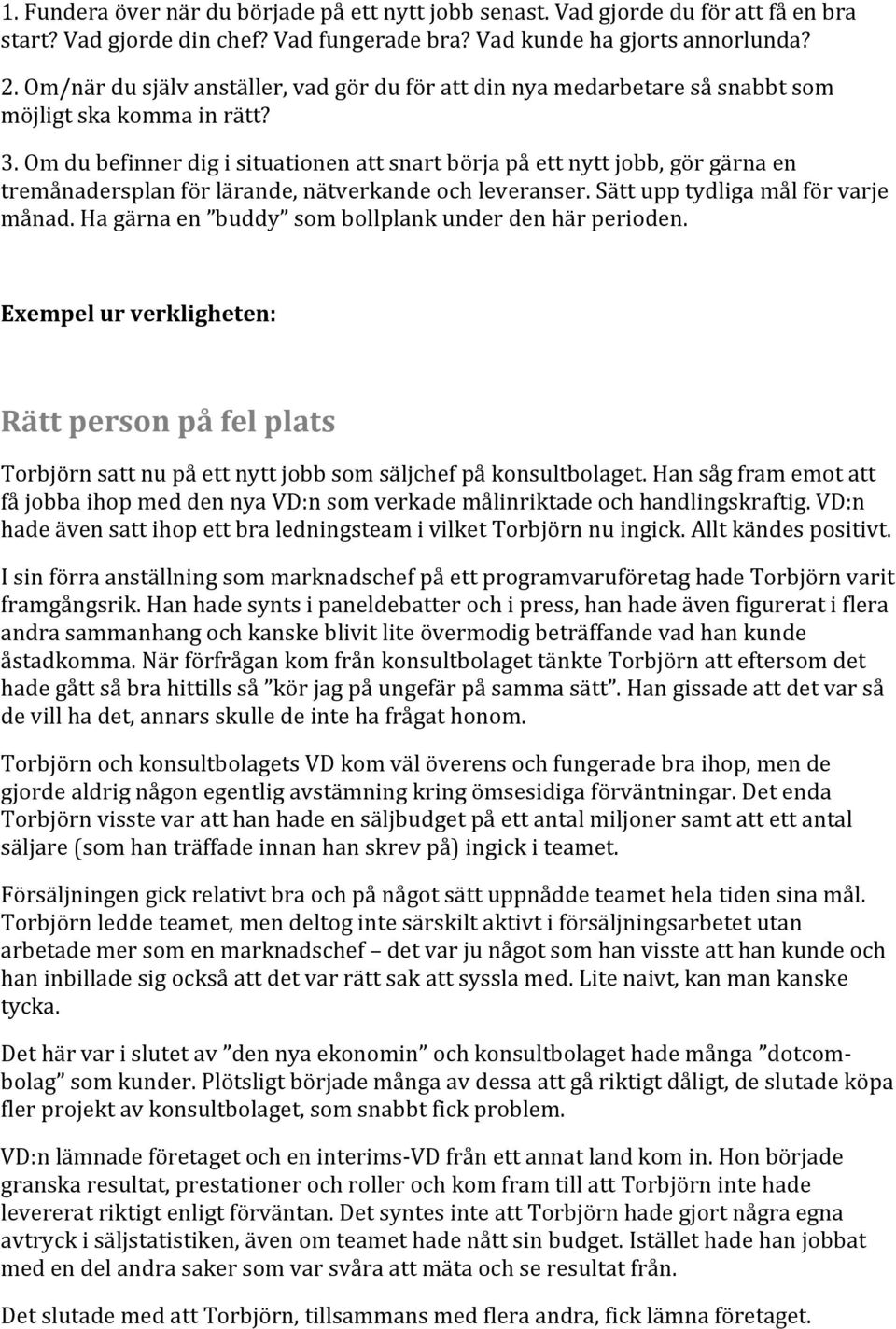 Om du befinner dig i situationen att snart börja på ett nytt jobb, gör gärna en tremånadersplan för lärande, nätverkande och leveranser. Sätt upp tydliga mål för varje månad.