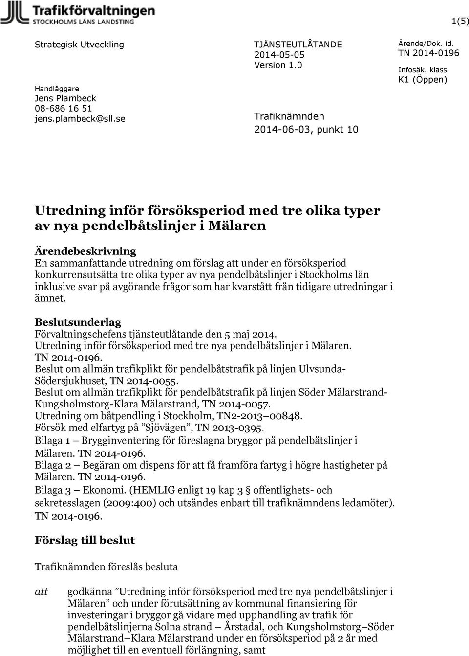 förslag att under en försöksperiod konkurrensutsätta tre olika typer av nya pendelbåtslinjer i Stockholms län inklusive svar på avgörande frågor som har kvarstått från tidigare utredningar i ämnet.
