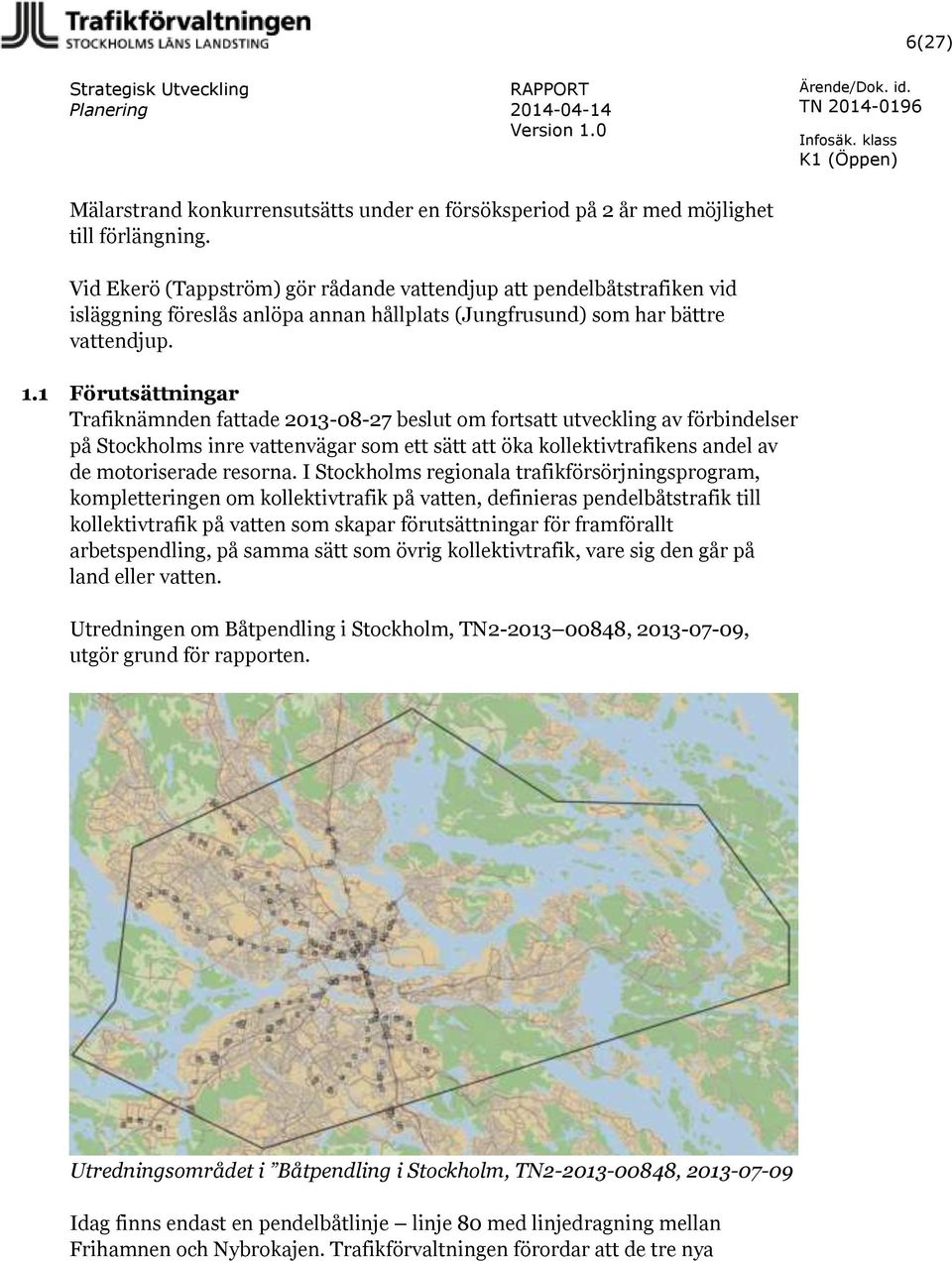 1 Förutsättningar Trafiknämnden fattade 2013-08-27 beslut om fortsatt utveckling av förbindelser på Stockholms inre vattenvägar som ett sätt att öka kollektivtrafikens andel av de motoriserade