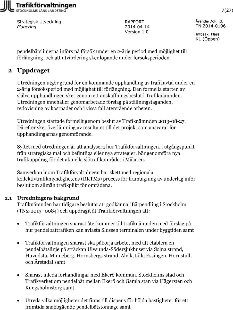 Den formella starten av själva upphandlingen sker genom ett anskaffningsbeslut i Trafiknämnden.