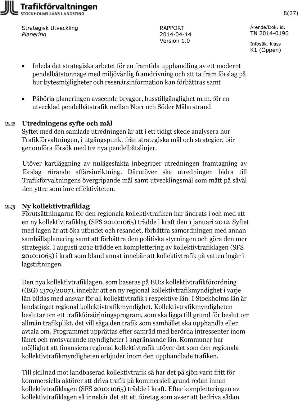 2 Utredningens syfte och mål Syftet med den samlade utredningen är att i ett tidigt skede analysera hur Trafikförvaltningen, i utgångspunkt från strategiska mål och strategier, bör genomföra försök