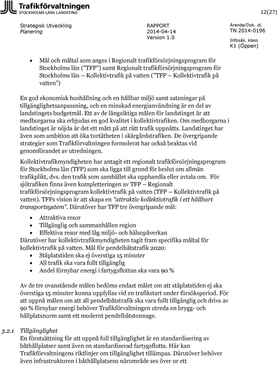 Ett av de långsiktiga målen för landstinget är att medborgarna ska erbjudas en god kvalitet i kollektivtrafiken. Om medborgarna i landstinget är nöjda är det ett mått på att rätt trafik uppnåtts.