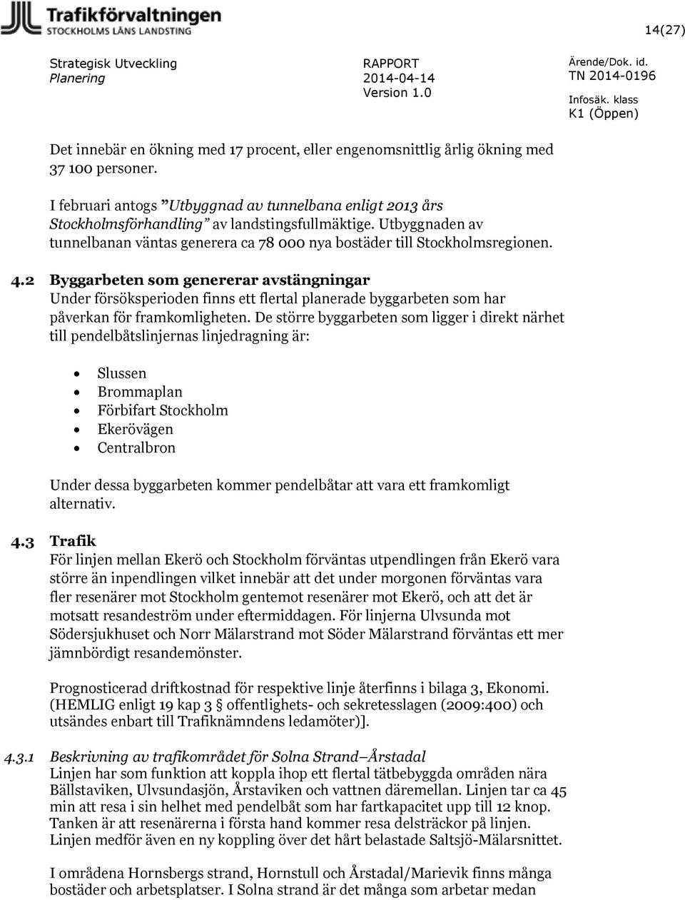 2 Byggarbeten som genererar avstängningar Under försöksperioden finns ett flertal planerade byggarbeten som har påverkan för framkomligheten.