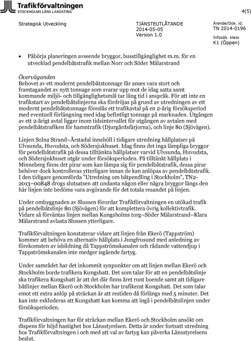 de idag satta samt kommande miljö- och tillgänglighetsmål tar lång tid i anspråk.