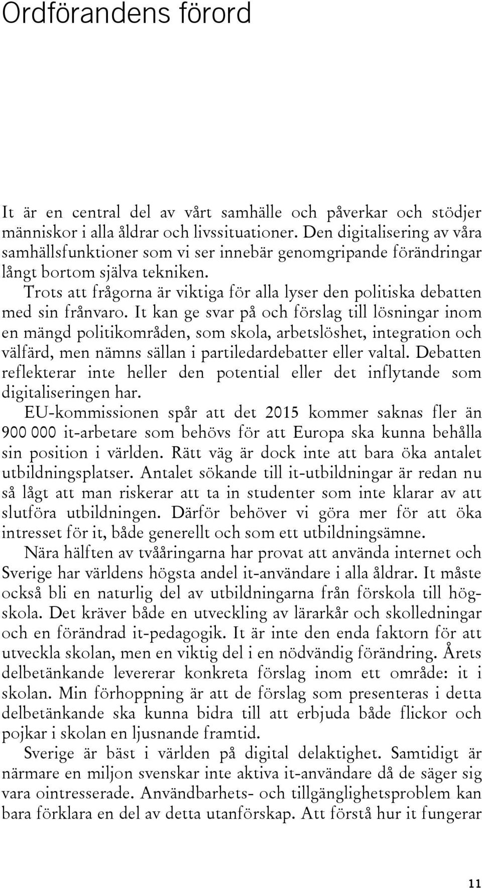 Trots att frågorna är viktiga för alla lyser den politiska debatten med sin frånvaro.