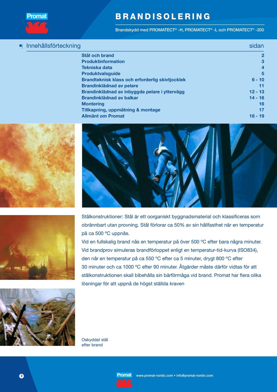 om Promat 18-19 Stålkonstruktioner: Stål är ett oorganiskt byggnadsmaterial och klassificeras som obrännbart utan provning.
