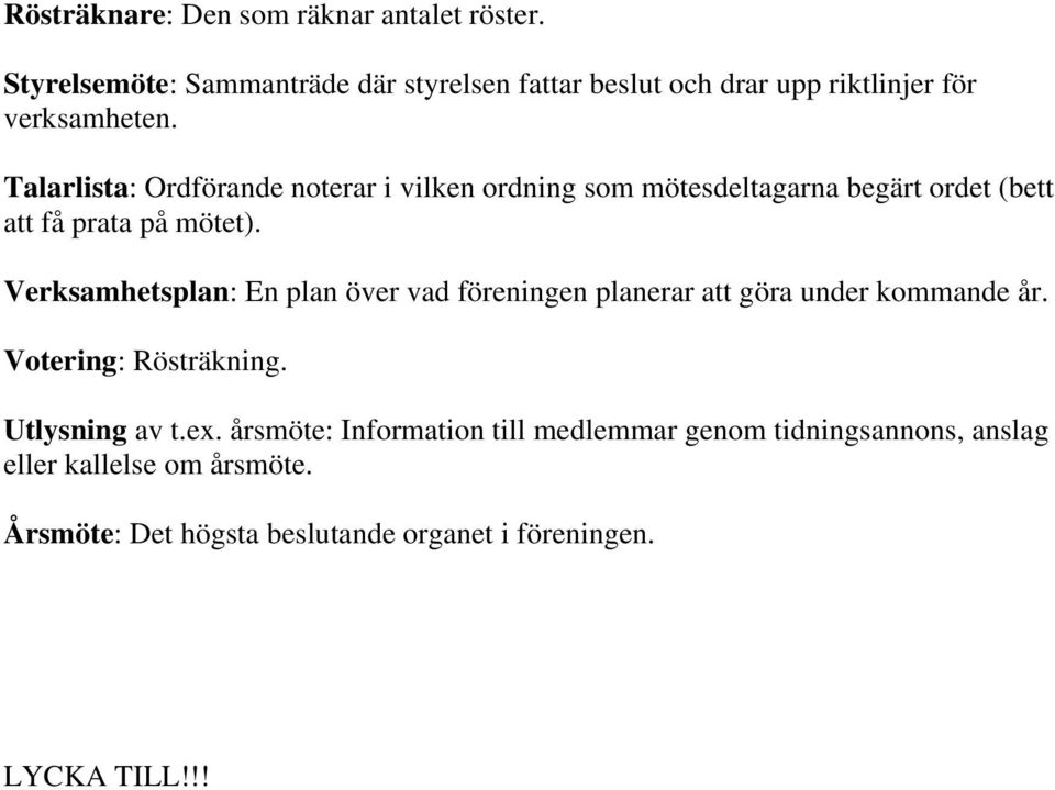 Talarlista: Ordförande noterar i vilken ordning som mötesdeltagarna begärt ordet (bett att få prata på mötet).