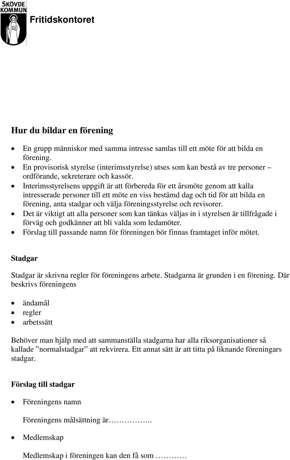 Interimsstyrelsens uppgift är att förbereda för ett årsmöte genom att kalla intresserade personer till ett möte en viss bestämd dag och tid för att bilda en förening, anta stadgar och välja