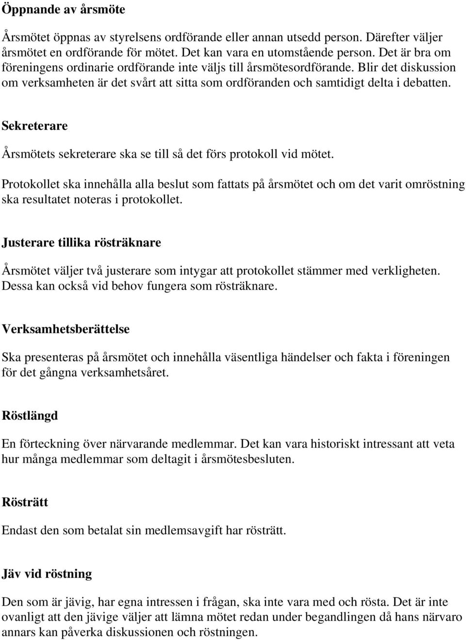 Sekreterare Årsmötets sekreterare ska se till så det förs protokoll vid mötet.