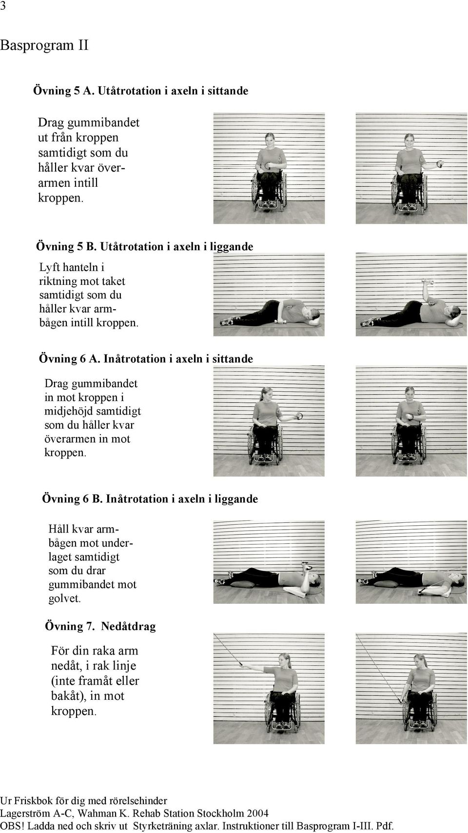 Inåtrotation i axeln i sittande in mot kroppen i midjehöjd samtidigt som du håller kvar överarmen in mot Övning 6 B.