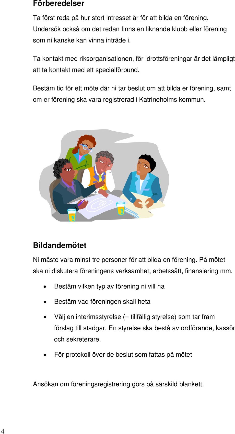 Bestäm tid för ett möte där ni tar beslut om att bilda er förening, samt om er förening ska vara registrerad i Katrineholms kommun.