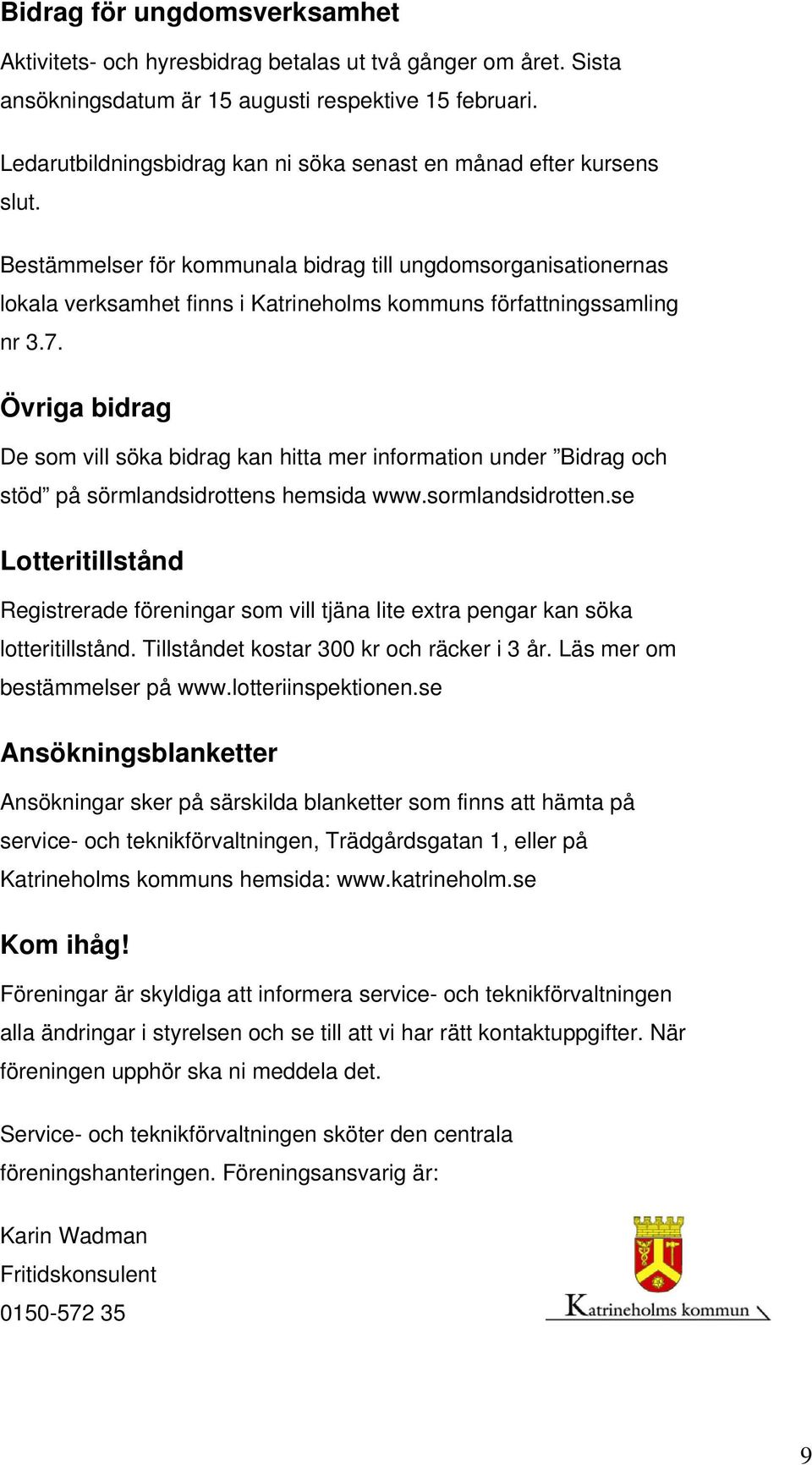 Bestämmelser för kommunala bidrag till ungdomsorganisationernas lokala verksamhet finns i Katrineholms kommuns författningssamling nr 3.7.