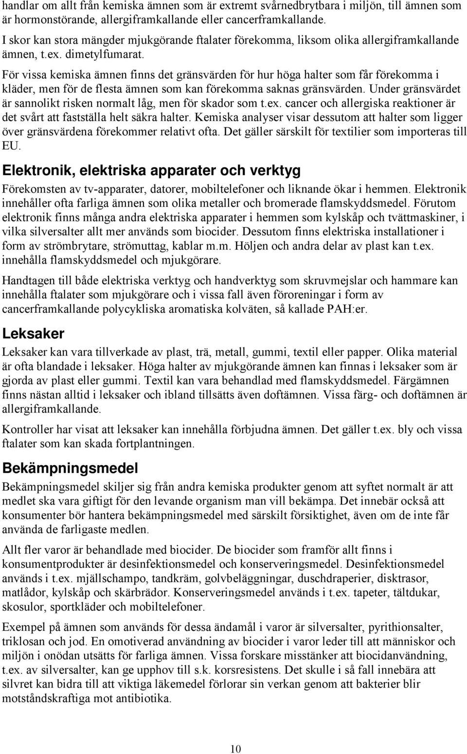 För vissa kemiska ämnen finns det gränsvärden för hur höga halter som får förekomma i kläder, men för de flesta ämnen som kan förekomma saknas gränsvärden.