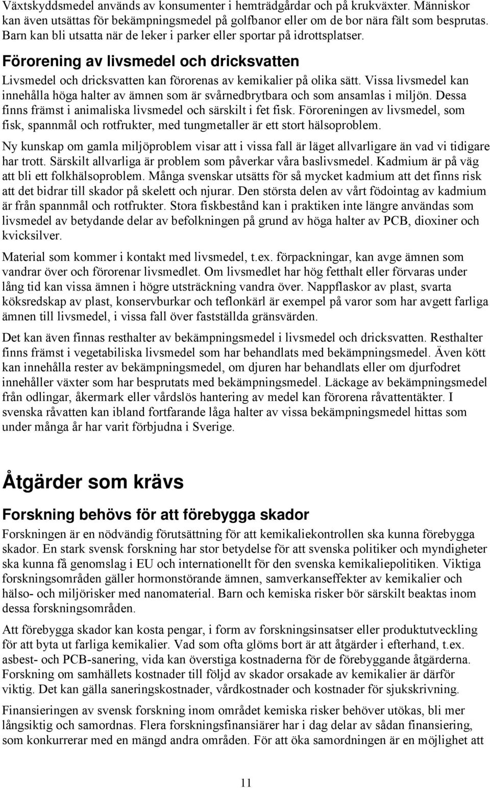Vissa livsmedel kan innehålla höga halter av ämnen som är svårnedbrytbara och som ansamlas i miljön. Dessa finns främst i animaliska livsmedel och särskilt i fet fisk.