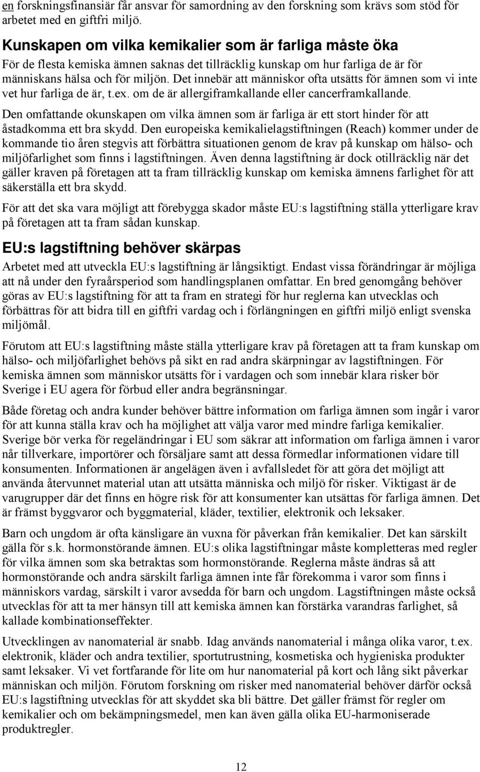 Det innebär att människor ofta utsätts för ämnen som vi inte vet hur farliga de är, t.ex. om de är allergiframkallande eller cancerframkallande.