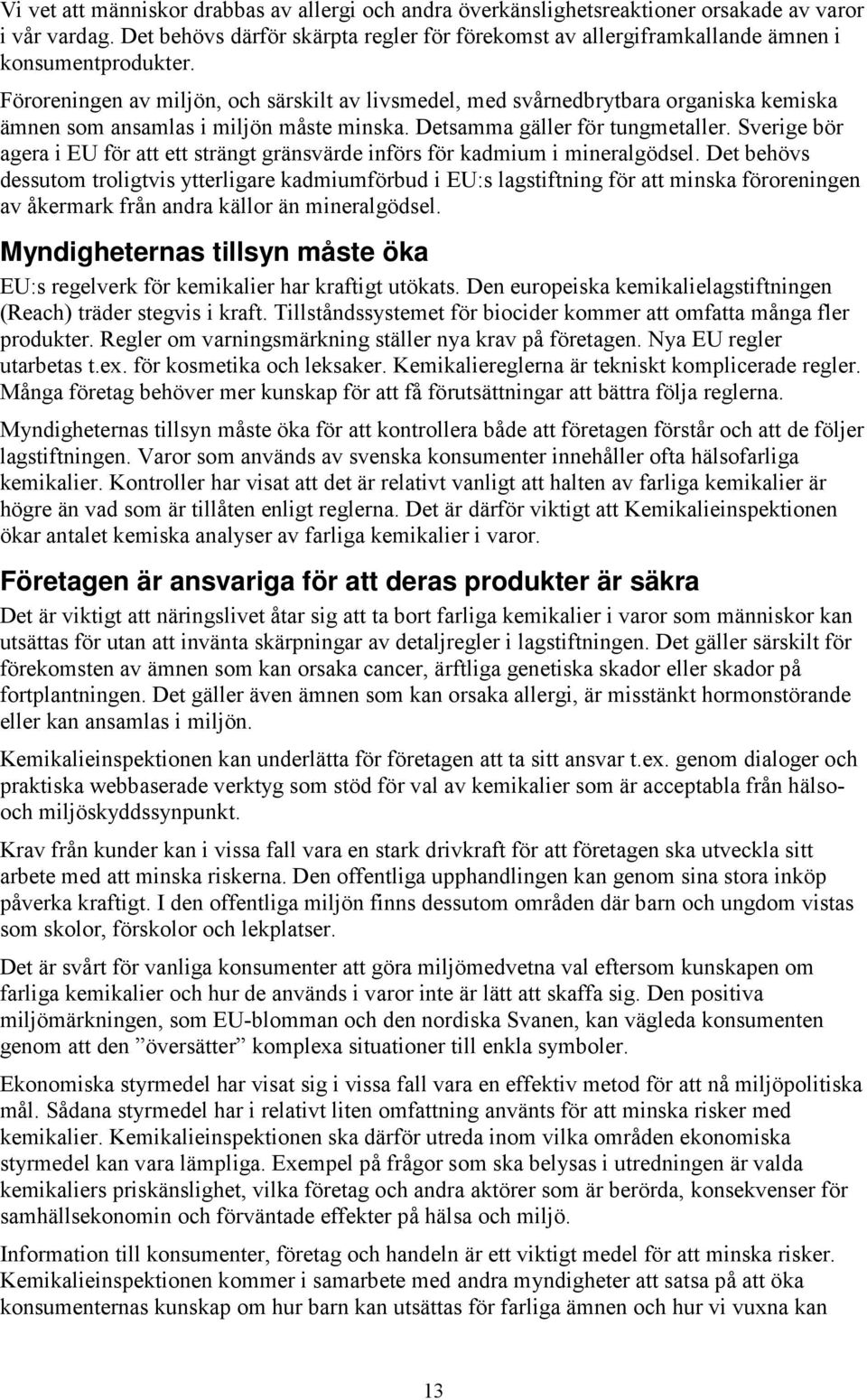 Föroreningen av miljön, och särskilt av livsmedel, med svårnedbrytbara organiska kemiska ämnen som ansamlas i miljön måste minska. Detsamma gäller för tungmetaller.