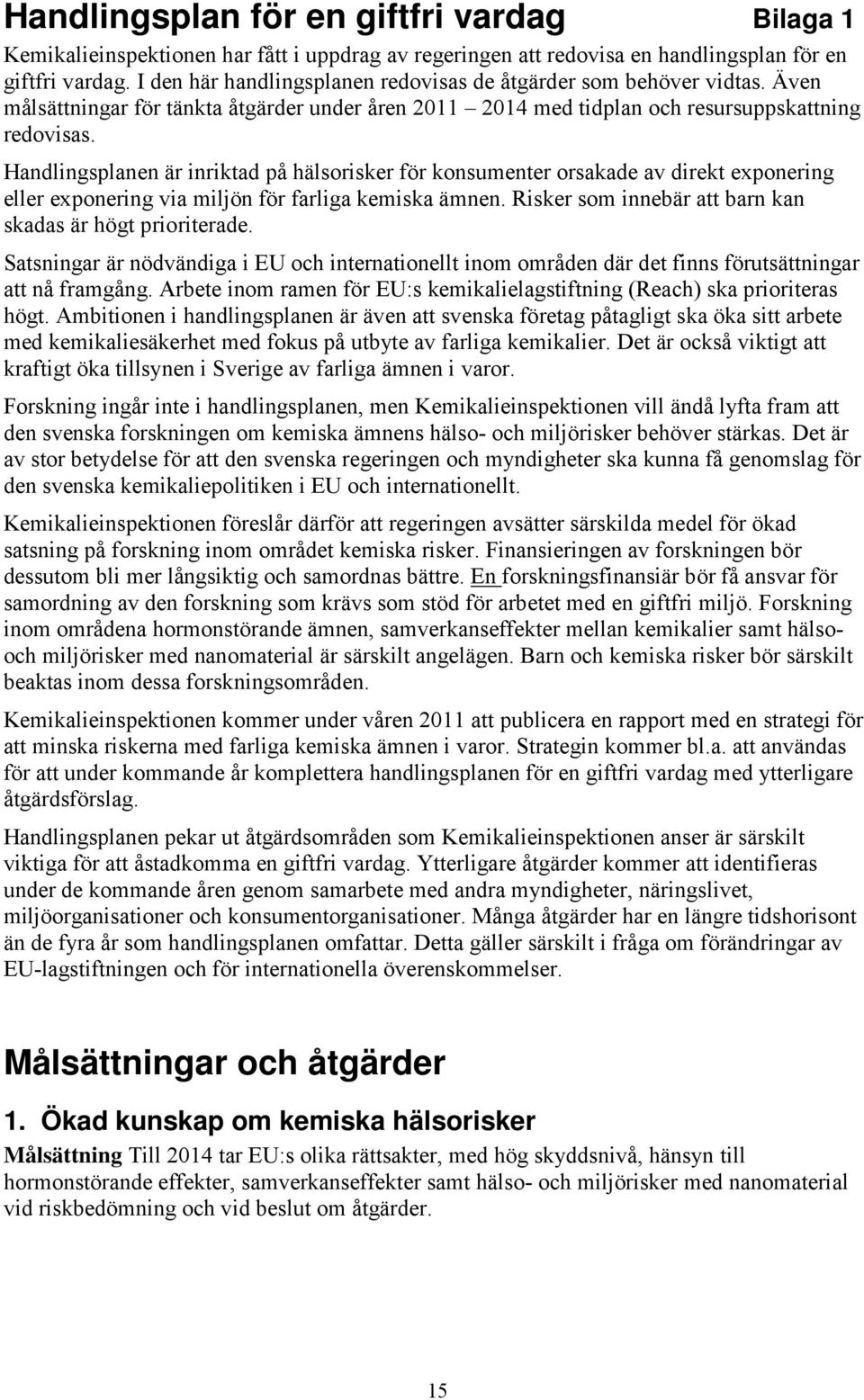 Handlingsplanen är inriktad på hälsorisker för konsumenter orsakade av direkt exponering eller exponering via miljön för farliga kemiska ämnen.