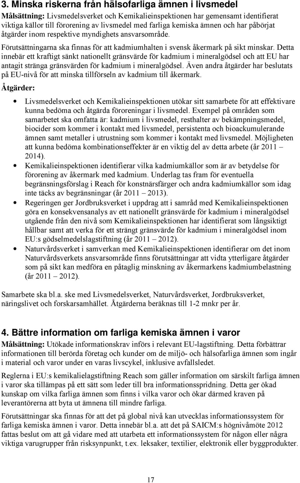 Detta innebär ett kraftigt sänkt nationellt gränsvärde för kadmium i mineralgödsel och att EU har antagit stränga gränsvärden för kadmium i mineralgödsel.