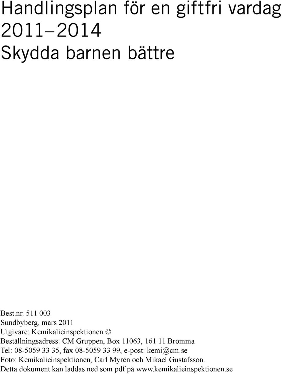 Box 11063, 161 11 Bromma Tel: 08-5059 33 35, fax 08-5059 33 99, e-post: kemi@cm.