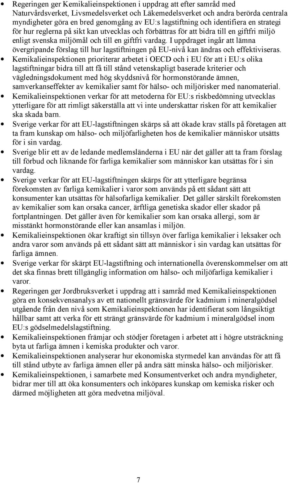 I uppdraget ingår att lämna övergripande förslag till hur lagstiftningen på EU-nivå kan ändras och effektiviseras.