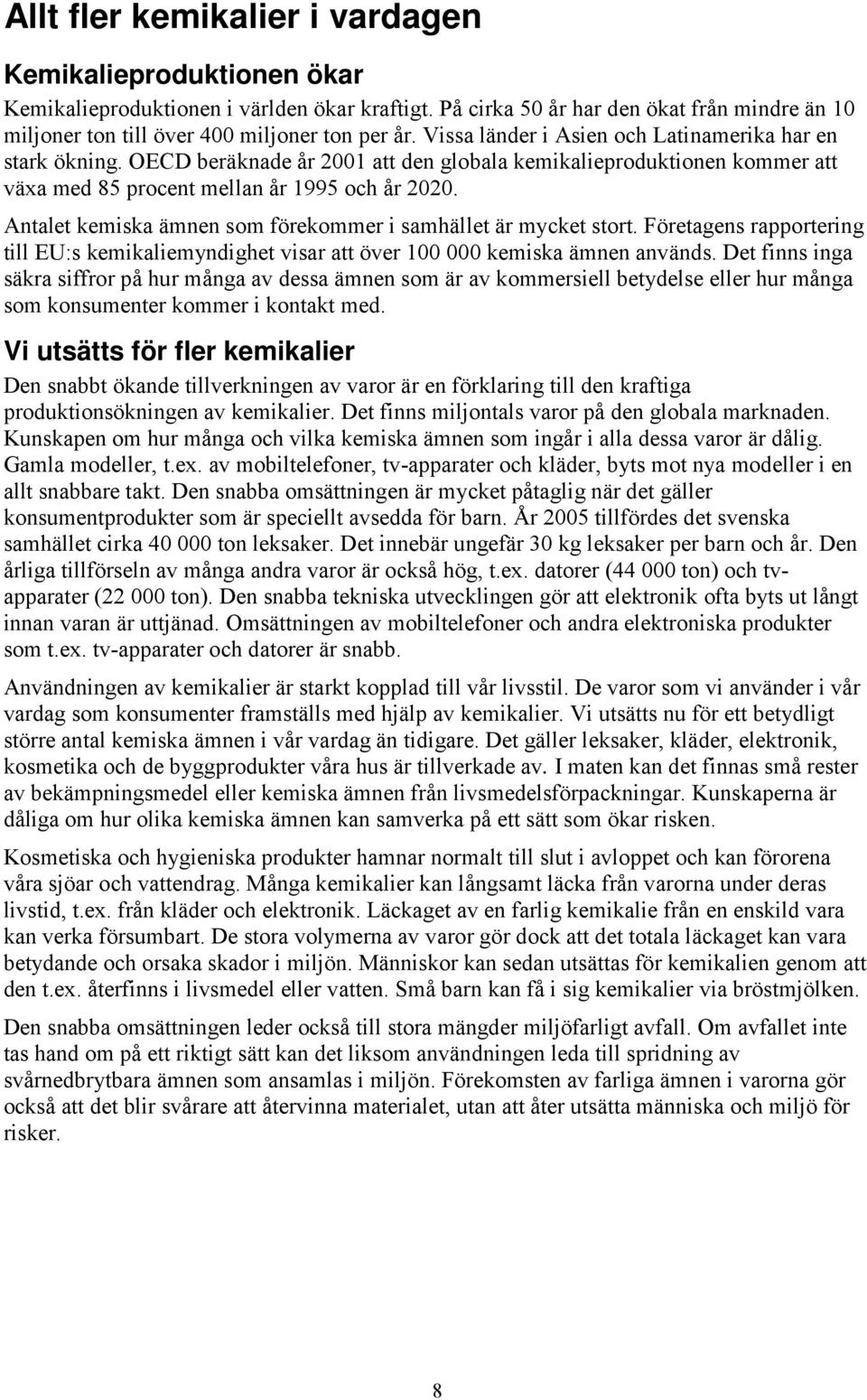Antalet kemiska ämnen som förekommer i samhället är mycket stort. Företagens rapportering till EU:s kemikaliemyndighet visar att över 100 000 kemiska ämnen används.