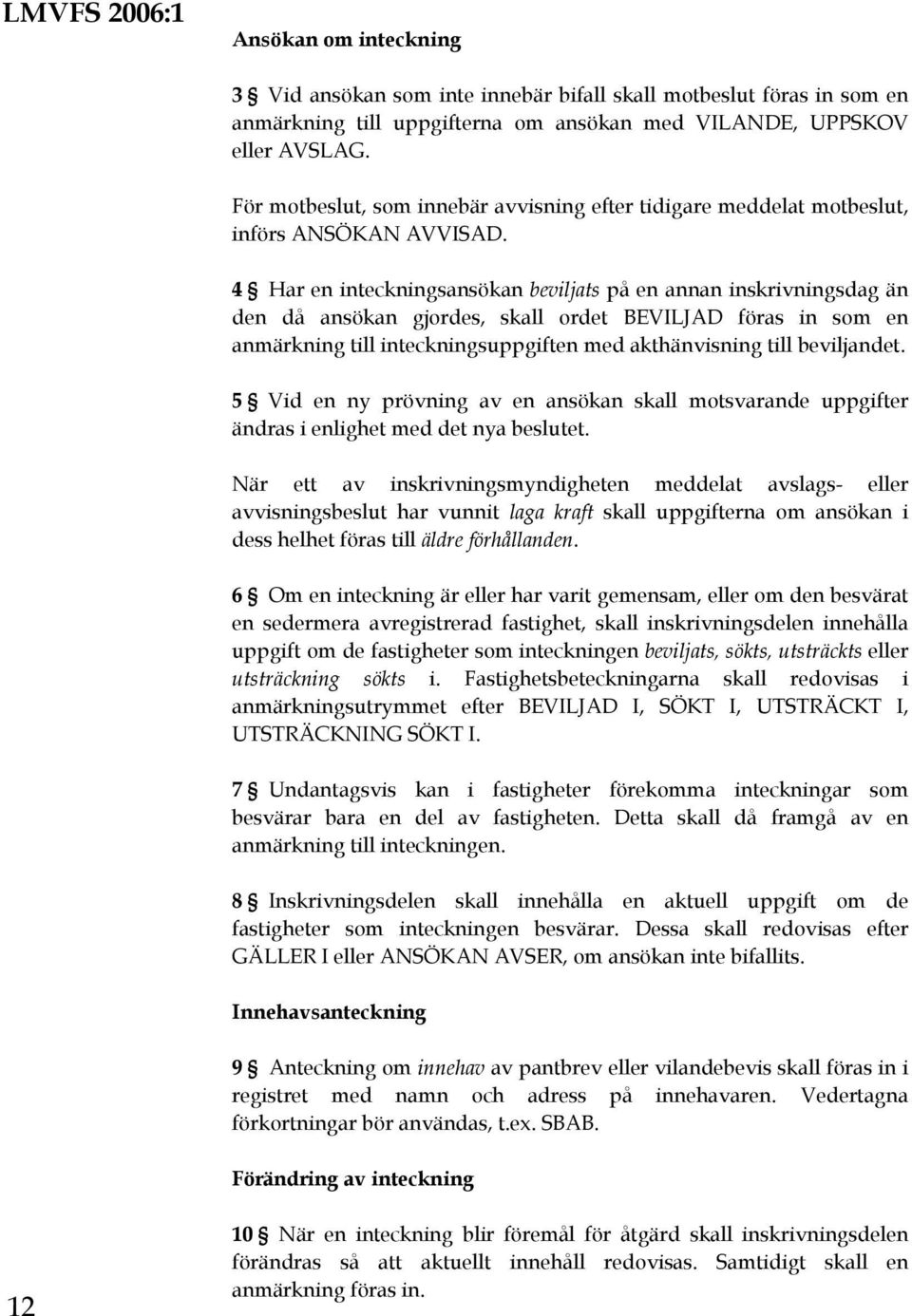 4 Har en inteckningsansökan beviljats på en annan inskrivningsdag än den då ansökan gjordes, skall ordet BEVILJAD föras in som en anmärkning till inteckningsuppgiften med akthänvisning till