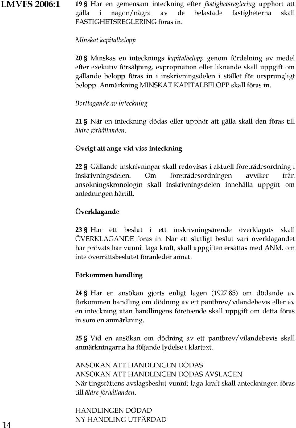 inskrivningsdelen i stället för ursprungligt belopp. Anmärkning MINSKAT KAPITALBELOPP skall föras in.