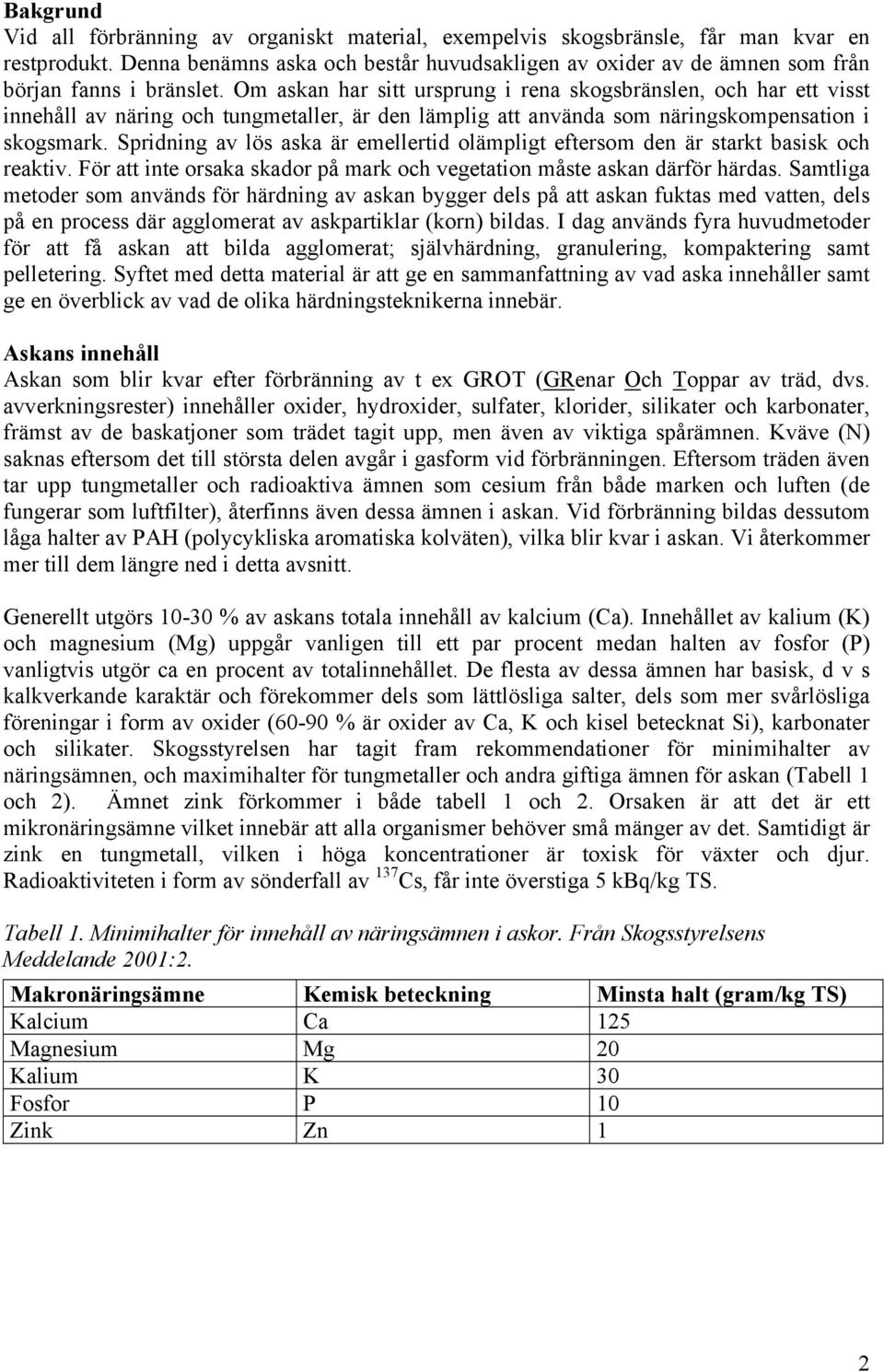 Om askan har sitt ursprung i rena skogsbränslen, och har ett visst innehåll av näring och tungmetaller, är den lämplig att använda som näringskompensation i skogsmark.